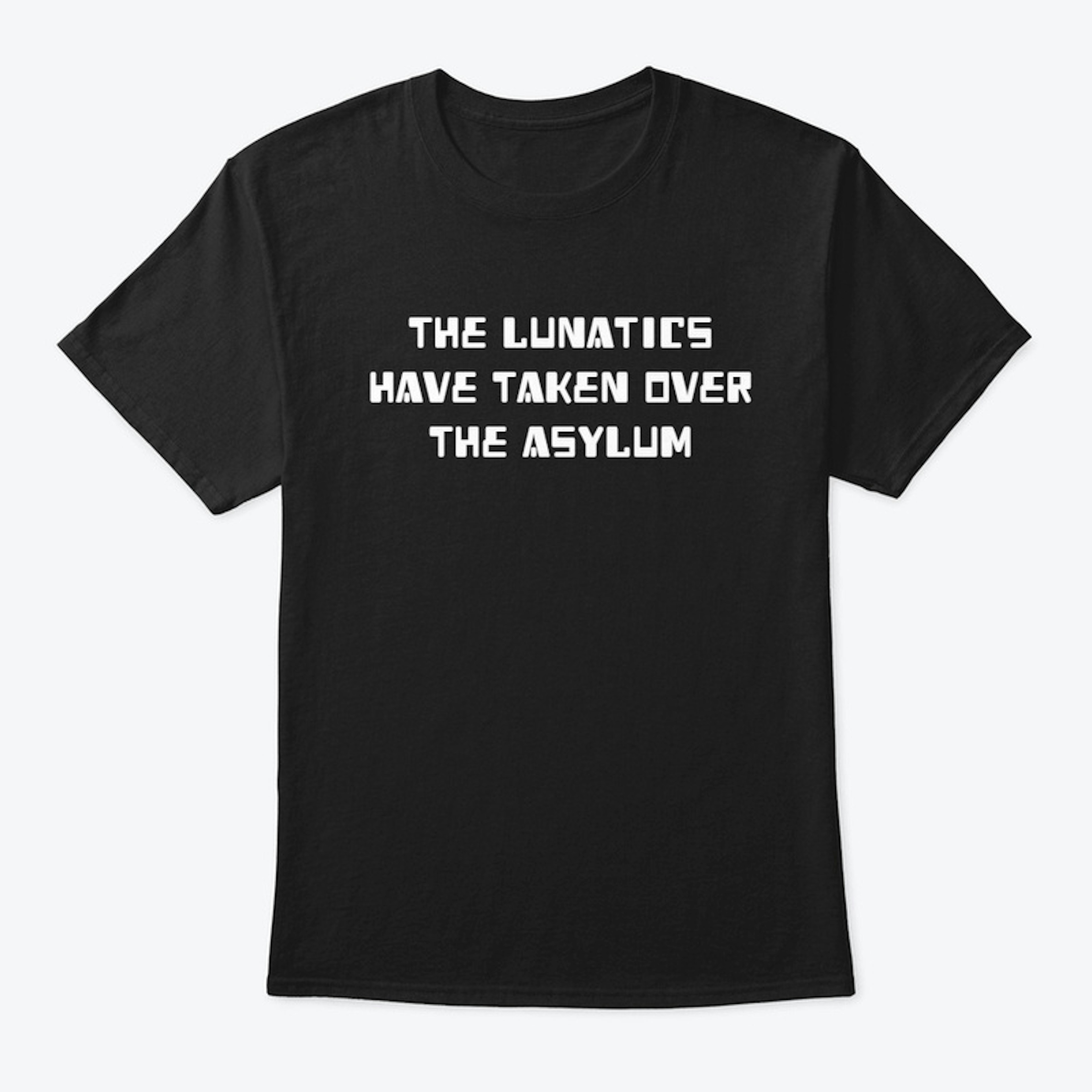 The Lunatics Have Taken Over Idiom Shirt